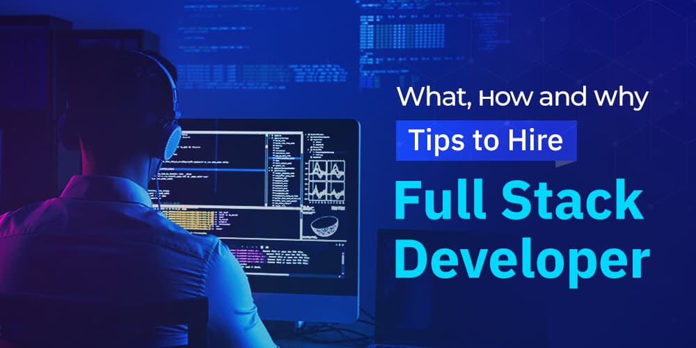 How to Hire Full Stack Developers: What You Should Be Aware of